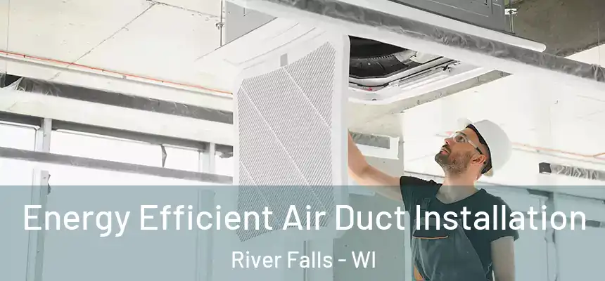  Energy Efficient Air Duct Installation River Falls - WI
